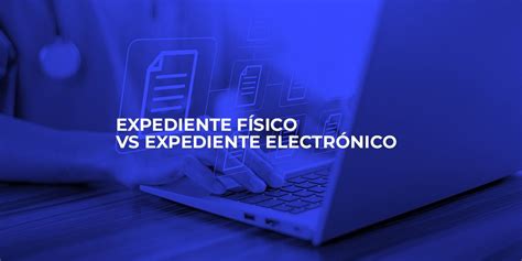 Infografía comparativa: Expediente Físico vs. Expediente Electrónico
